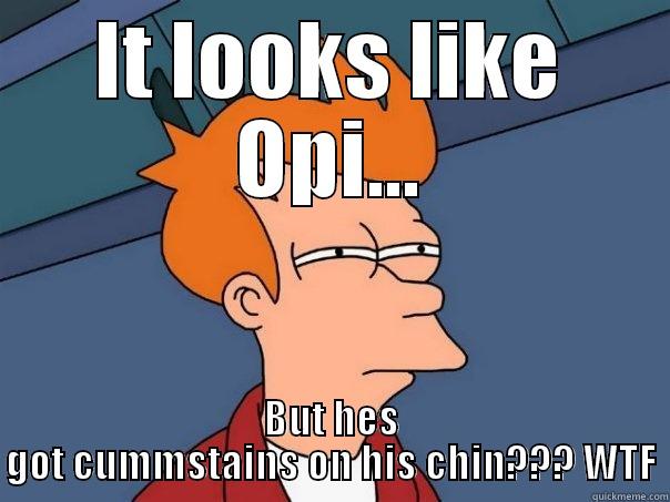 IT LOOKS LIKE OPI... BUT HES GOT CUMMSTAINS ON HIS CHIN??? WTF Futurama Fry