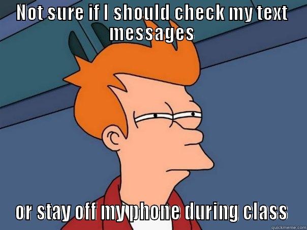 Get off your phone - NOT SURE IF I SHOULD CHECK MY TEXT MESSAGES OR STAY OFF MY PHONE DURING CLASS Futurama Fry