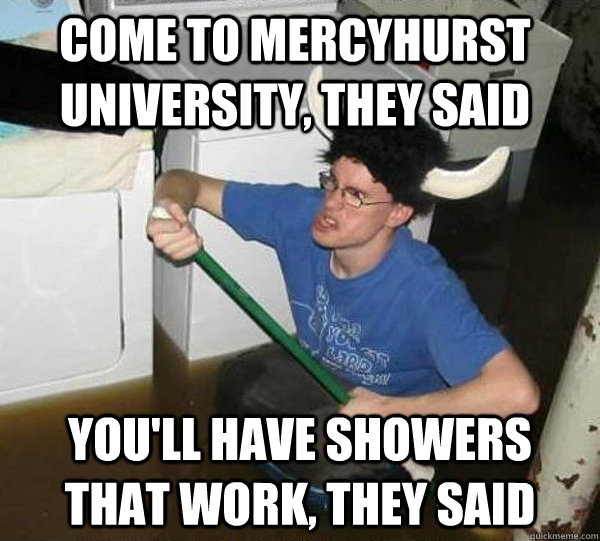 Come to Mercyhurst University, They said You'll have showers that work, they said  