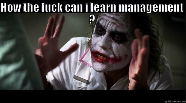 HOW THE FUCK CAN I LEARN MANAGEMENT ?  Joker Mind Loss