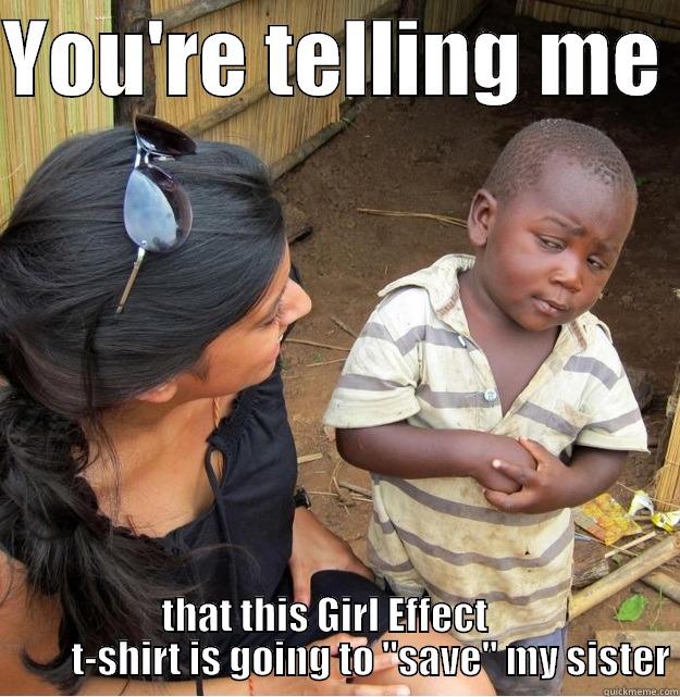 YOU'RE TELLING ME  THAT THIS GIRL EFFECT             T-SHIRT IS GOING TO 