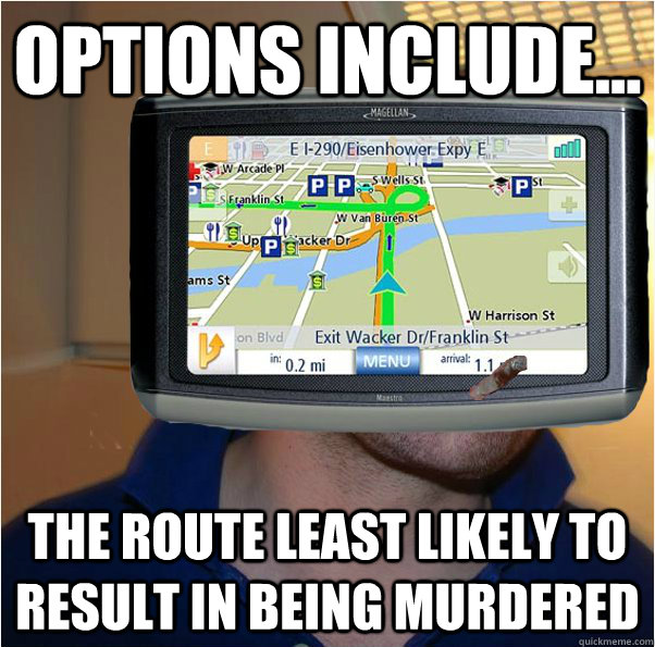 options include... the route least likely to result in being murdered  Good Guy GPS