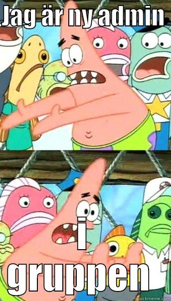 JAG ÄR NY ADMIN  I GRUPPEN  Push it somewhere else Patrick