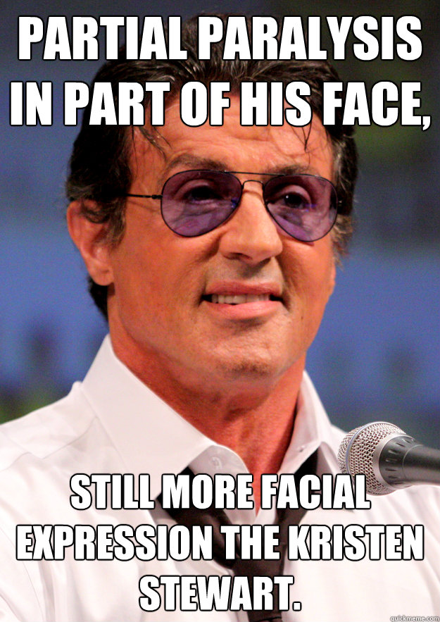 partial paralysis in part of his face, Still more facial expression the Kristen Stewart.  Sly Stallone