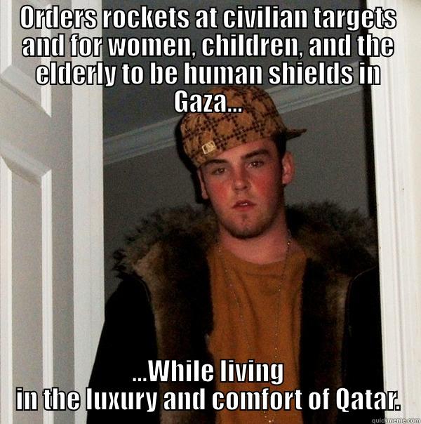 ORDERS ROCKETS AT CIVILIAN TARGETS AND FOR WOMEN, CHILDREN, AND THE ELDERLY TO BE HUMAN SHIELDS IN GAZA... ...WHILE LIVING IN THE LUXURY AND COMFORT OF QATAR. Scumbag Steve