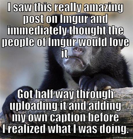 I SAW THIS REALLY AMAZING POST ON IMGUR AND IMMEDIATELY THOUGHT THE PEOPLE OF IMGUR WOULD LOVE IT. GOT HALF WAY THROUGH UPLOADING IT AND ADDING MY OWN CAPTION BEFORE I REALIZED WHAT I WAS DOING. Confession Bear