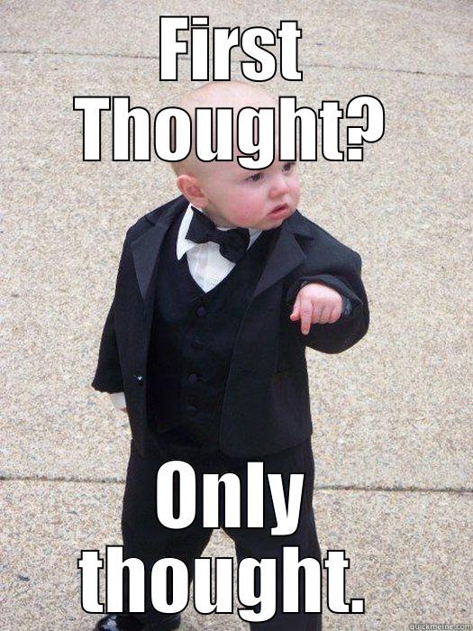 FIRST THOUGHT? ONLY THOUGHT.  Baby Godfather