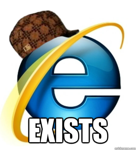  exists  Scumbag Internet Explorer