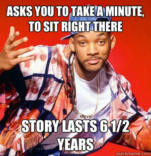 asks you to take a minute, to sit right there story lasts 6 1/2 years  