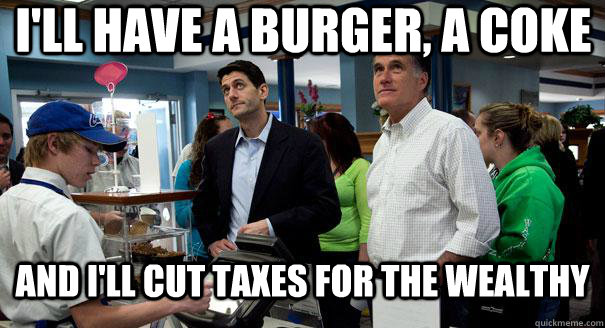 I'll have a burger, a coke And I'll cut taxes for the wealthy  