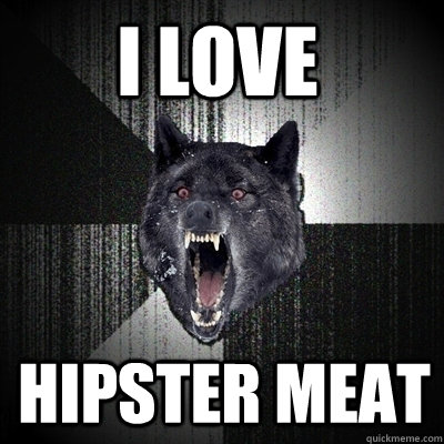 I LOVE Hipster meat  Bullets - Insanity wolf