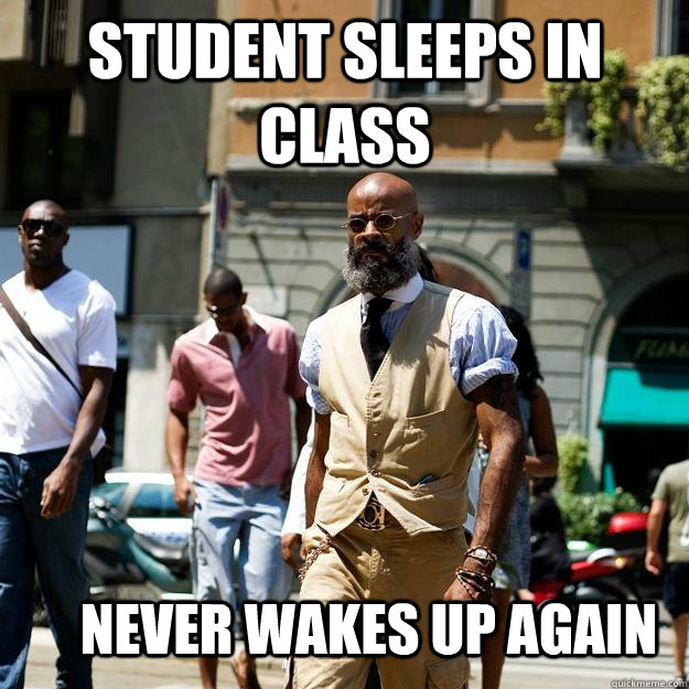 Student sleeps in class Never wakes up again  Professor Badass