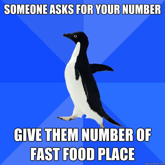 Someone asks for your number give them number of fast food place  Socially Awkward Penguin
