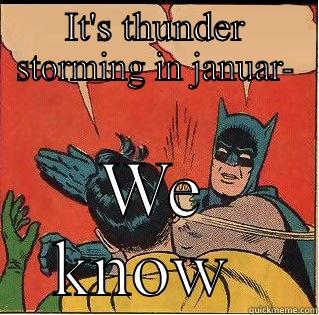 IT'S THUNDER STORMING IN JANUAR- WE KNOW  Slappin Batman