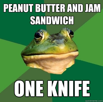 Peanut Butter and Jam sandwich One knife  Foul Bachelor Frog