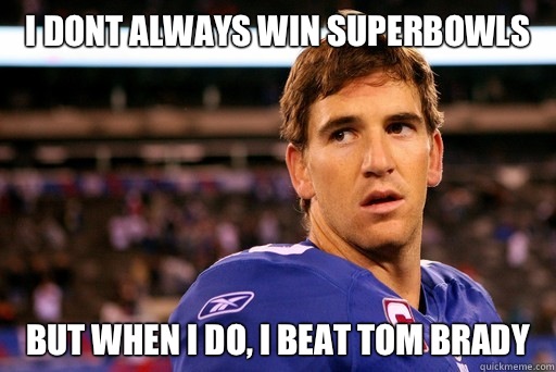 i dont always win superbowls but when i do, I beat Tom Brady - i dont always win superbowls but when i do, I beat Tom Brady  Eli manning superbowls