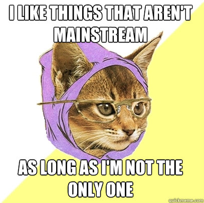 i like things that aren't mainstream as long as i'm not the only one  Hipster Kitty