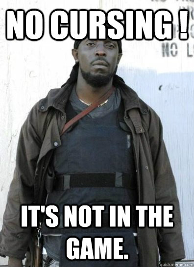 No Cursing ! It's not in the Game. - No Cursing ! It's not in the Game.  OMAR LITTLE