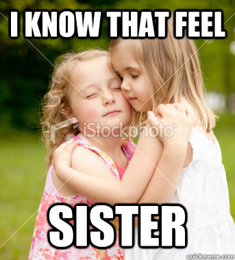 i know that feel sister - i know that feel sister  i know dat feeel sis