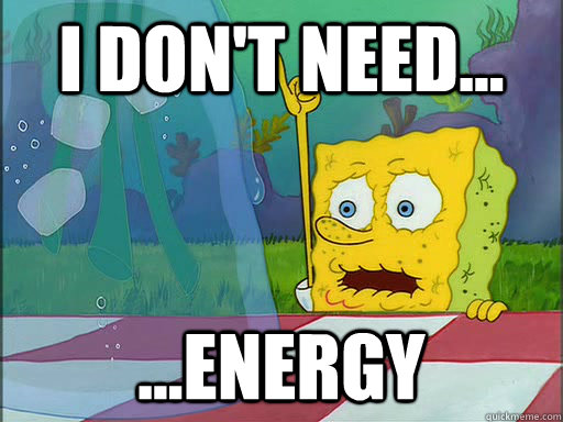 I don't need... ...energy - I don't need... ...energy  The Energyless Spongebob