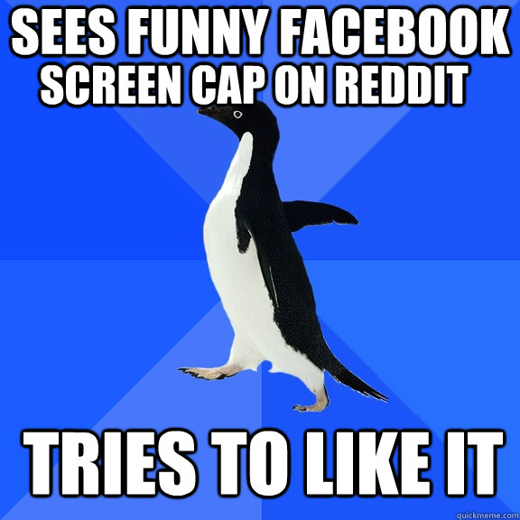 Sees Funny facebook  Tries to like it  screen cap on reddit   Socially Awkward Penguin