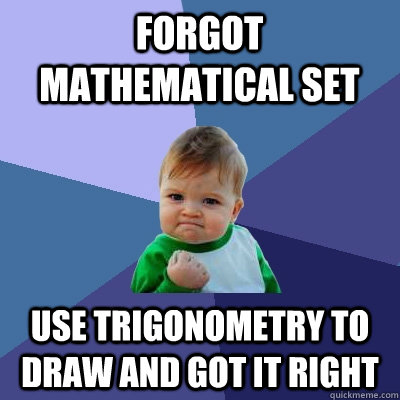 Forgot Mathematical set Use trigonometry to draw and got it right - Forgot Mathematical set Use trigonometry to draw and got it right  Success Kid