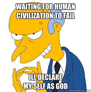 Waiting for human civilization to fail Ill declare 
my self as GOD - Waiting for human civilization to fail Ill declare 
my self as GOD  Misc