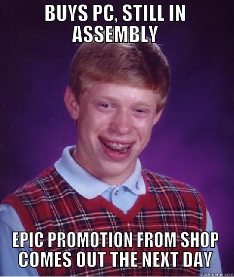 BUYS PC, STILL IN ASSEMBLY EPIC PROMOTION FROM SHOP COMES OUT THE NEXT DAY Bad Luck Brian