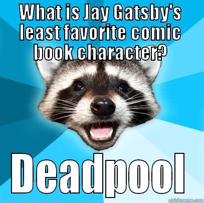WHAT IS JAY GATSBY'S LEAST FAVORITE COMIC BOOK CHARACTER? DEADPOOL Lame Pun Coon