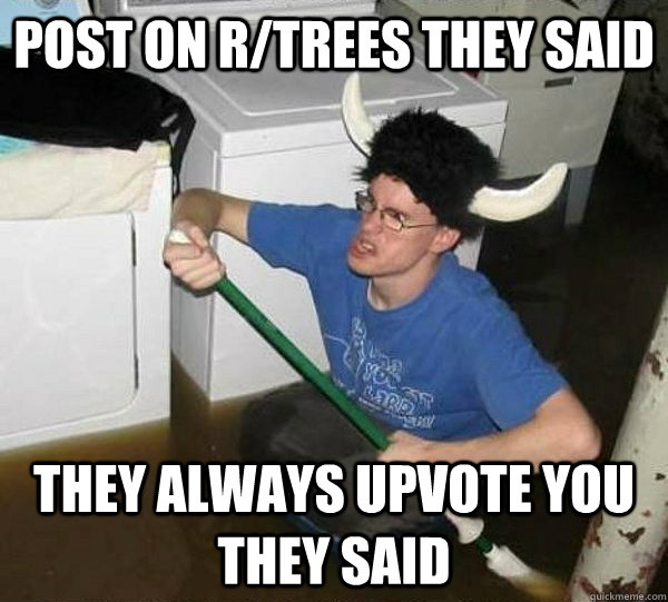 post on r/trees they said they always upvote you they said  