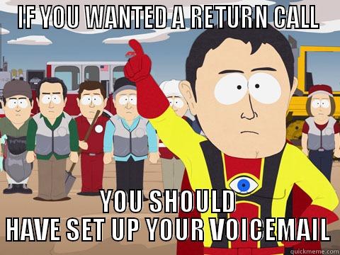 IF YOU WANTED A RETURN CALL YOU SHOULD HAVE SET UP YOUR VOICEMAIL Captain Hindsight