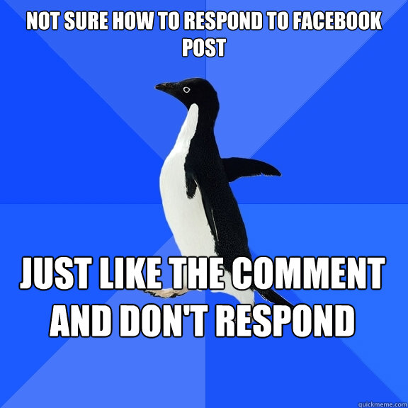 Not sure how to respond to facebook post Just like the comment and don't respond    Socially Awkward Penguin