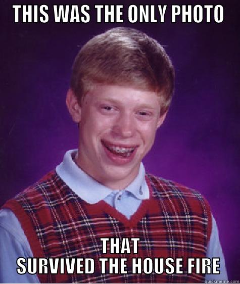 THIS WAS THE ONLY PHOTO  THAT SURVIVED THE HOUSE FIRE Bad Luck Brian