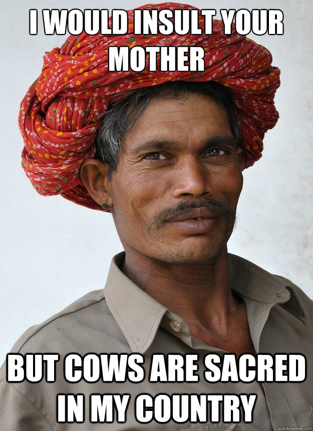 I would insult your mother But cows are sacred in my country - I would insult your mother But cows are sacred in my country  CHEAP INDIAN GUY