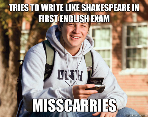 Tries to write like shakespeare in first english exam Misscarries  College Freshman