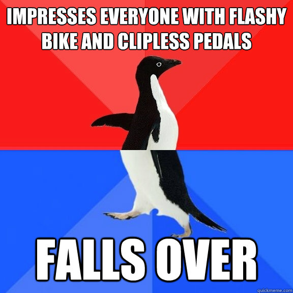Impresses everyone with flashy bike and clipless pedals falls over  Socially Awksome Penguin
