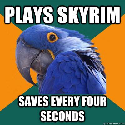 plays skyrim saves every four seconds  Paranoid Parrot
