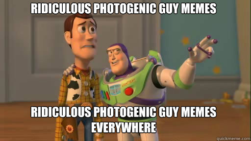 Ridiculous photogenic guy memes Ridiculous photogenic guy memes everywhere  Everywhere