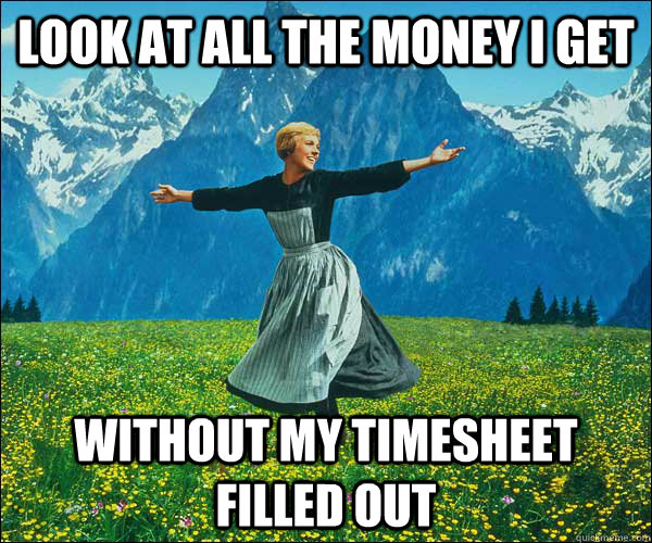 look at all the money i get without my timesheet filled out  Look At All The Fucks I Give