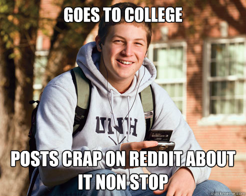 Goes to college Posts crap on reddit about it non stop  College Freshman