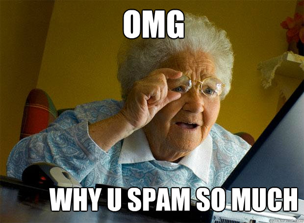 OMG WHY U SPAM SO MUCH - OMG WHY U SPAM SO MUCH  Grandma finds the Internet