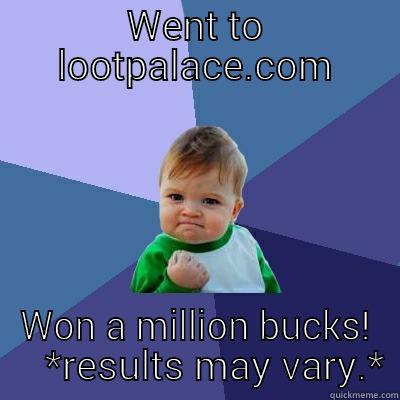 WENT TO LOOTPALACE.COM WON A MILLION BUCKS!     *RESULTS MAY VARY.* Success Kid