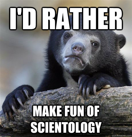 I'd rather make fun of scientology - I'd rather make fun of scientology  Confession Bear