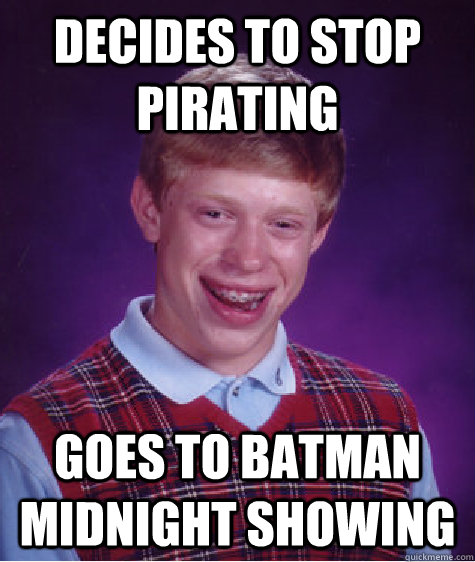 Decides to stop pirating goes to batman midnight showing - Decides to stop pirating goes to batman midnight showing  Bad Luck Brian