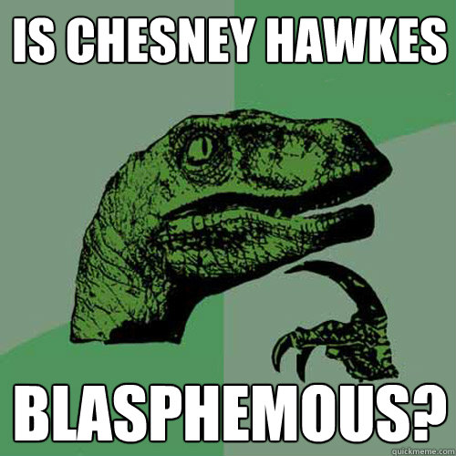 is chesney hawkes blasphemous?   Philosoraptor