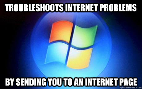 troubleshoots internet problems by sending you to an internet page  scumbag microsoft