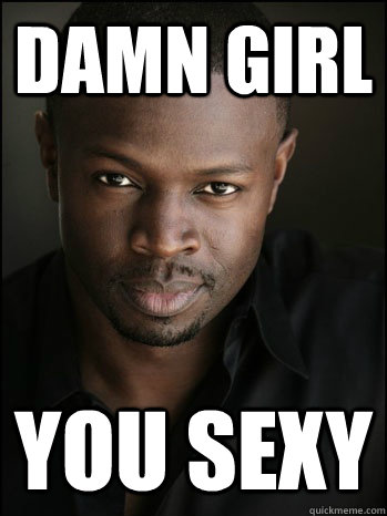 Damn girl you sexy - Damn girl you sexy  Save the last dance meme