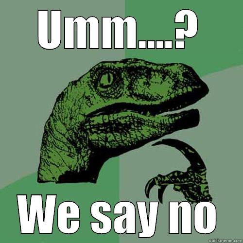 UMM....? WE SAY NO Philosoraptor