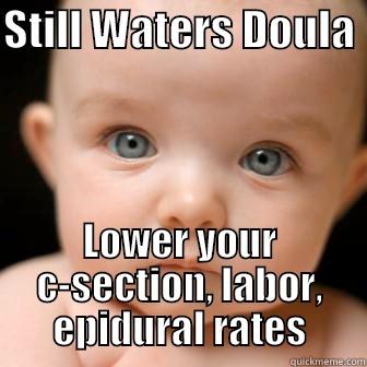 STILL WATERS DOULA  LOWER YOUR C-SECTION, LABOR, EPIDURAL RATES Serious Baby