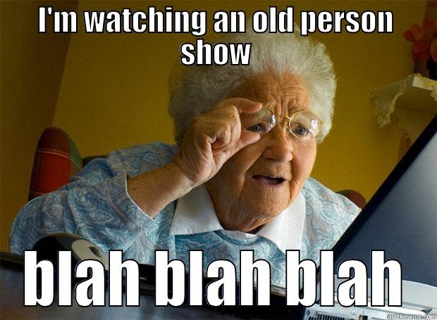 I'M WATCHING AN OLD PERSON SHOW BLAH BLAH BLAH Grandma finds the Internet
